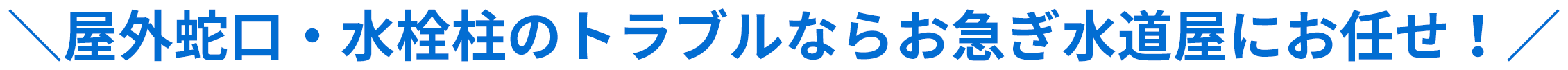 屋外蛇口・水栓柱のトラブルならお急ぎ水道屋にお任せ！