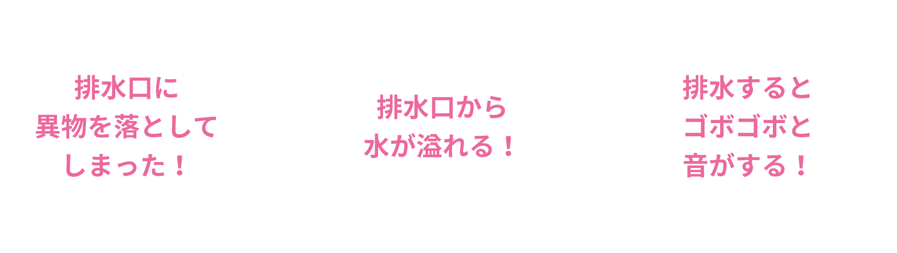 排水口に異物を落としてしまった！、排水口から水が溢れる！、排水するとゴボゴボと音がする！